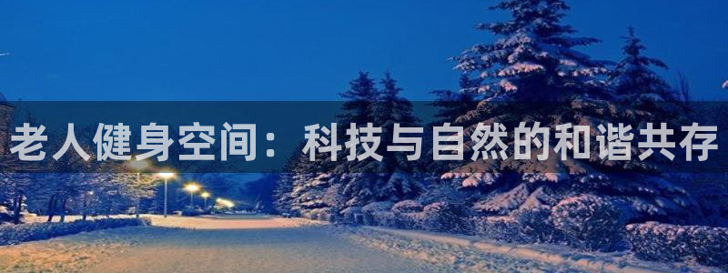 征途国际集团官网：老人健身空间：科技与自然的和谐共存