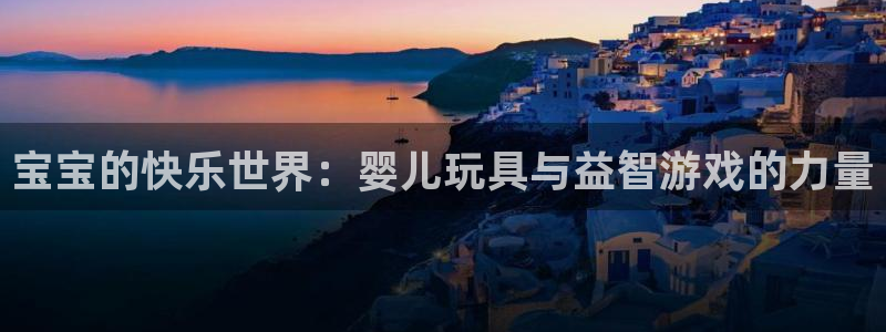 征途国际开户：宝宝的快乐世界：婴儿玩具与益智游戏的力量