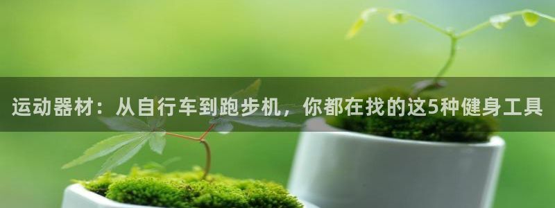海南征途国际发展怎么样：运动器材：从自行车到跑步机，